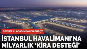 Bakanlıktan İstanbul Havalimanına 'kira desteği': 1 milyar liradan vazgeçildi