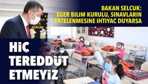 Bakan Selçuk: Eğer Bilim Kurulu, sınavların ertelenmesine ihtiyaç duyarsa hiç tereddüt etmeyiz