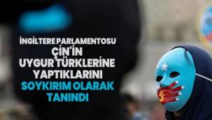 İngiltere Parlamentosu Çin'in Uygur Türklerine yaptıklarını soykırım olarak tanındı