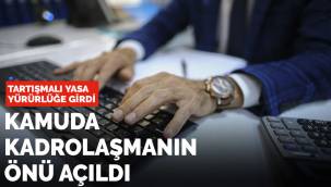 Kamuda kadrolaşmanın önü açıldı! Tartışmalı yasa yürürlüğe girdi