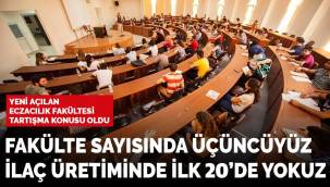 Fakülte sayısında üçüncüyüz, ilaç üretiminde ilk 20'de yokuz