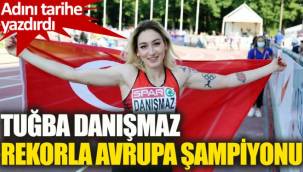 Tuğba Danışmaz, rekorla Avrupa Şampiyonu oldu