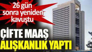 Çifte maaş alışkanlık yaptı istifa edip yeniden kavuştu