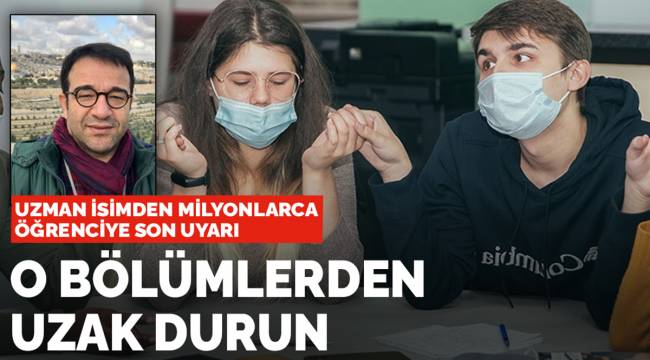 Uzman isimden milyonlarca öğrenciye son uyarı: O bölümlerden uzak durun