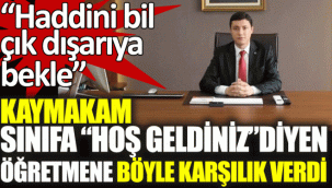 Bu nasıl kaymakam? Hoş geldiniz diyen öğretmene hakaret