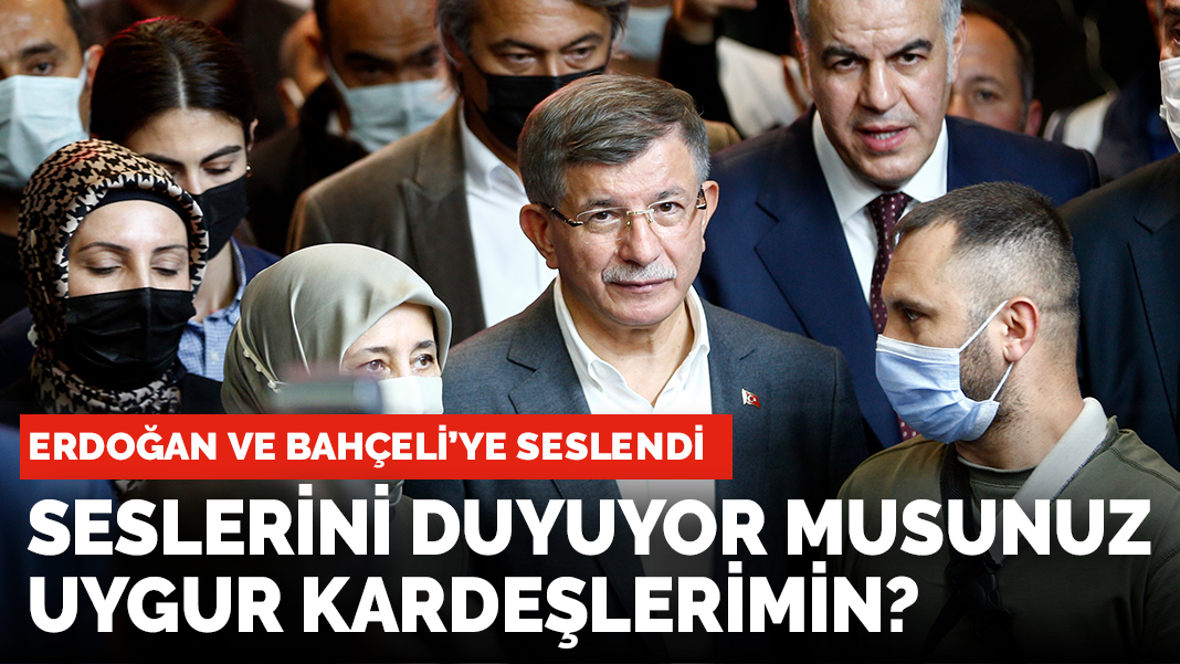 Davutoğlu, Erdoğan ve Bahçeliye "Seslerini duyor musunuz Uygur Kardeşlerimin" diye sordu.