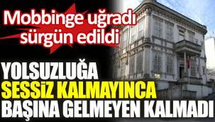 Yolsuzluğa sessiz kalmayınca başına gelmeyen kalmadı: Mobbinge uğradı, sürgün edildi