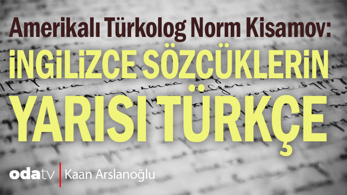 Amerikalı Türkolog Norm Kisamov: İngilizce sözcüklerin yarısı Türkçe