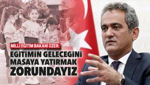 Bakan Özer: Eğitimin geleceğini masaya yatırmak zorundayız