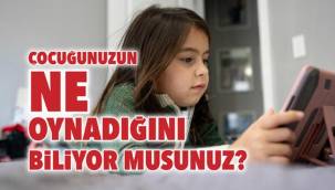 Çocuğunuzun ne oynadığını biliyor musunuz?