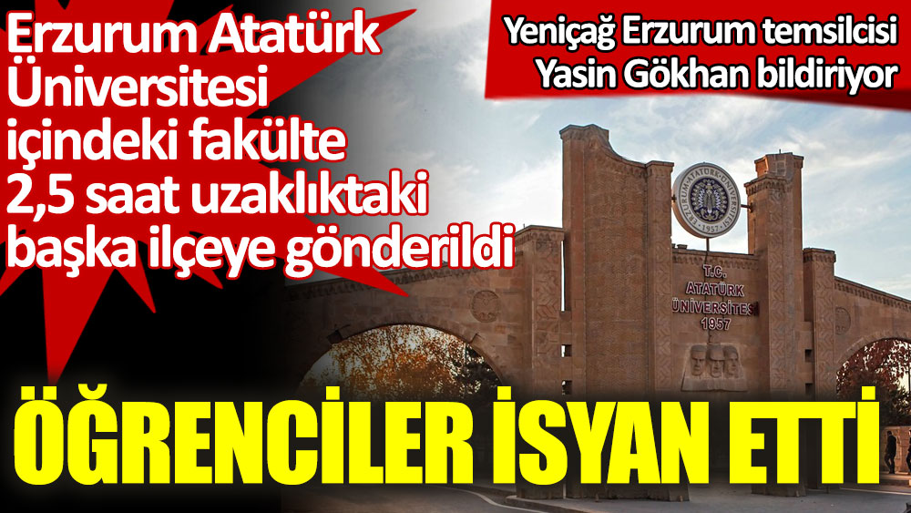 Erzurum Atatürk Üniversitesi içindeki fakülte başka ilçeye taşındı. Öğrenciler isyan etti