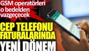 Cep telefonu faturalarında yeni dönem. GSM operatörleri o bedelden vazgeçecek
