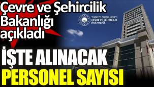 Çevre, Şehircilik ve İklim Değişikliği Bakanlığı açıkladı. İşte alacağı personel sayısı