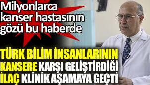 Türk bilim insanlarının kansere karşı geliştirdiği ilaç klinik aşamaya geçti