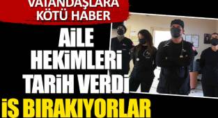 Aile hekimleri tarih verdi iş bırakıyorlar. Vatandaşlara kötü haber