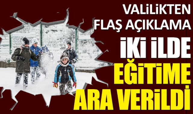 İki ilde eğitime ara verildi. Valilikten flaş açıklama