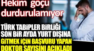 Türk Tabipleri Birliği son 1 ayda yurt dışına gitmek için başvuru yapan doktor sayısını açıkladı