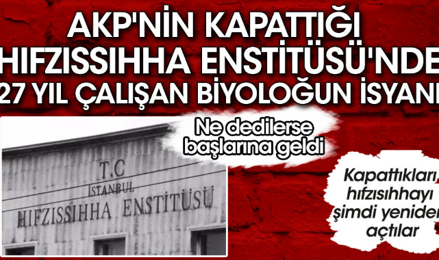 AKP'nin kapattığı Hıfzıssıhha Enstitüsü'nde 27 yıl çalışan biyoloğun isyanı. Kapattıkları hıfzısıhhayı şimdi yeniden açtılar. Ne dedilerse başlarına geldi