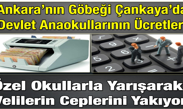 Ankara’nın Göbeği Çankaya’da Devlet Anaokullarının Ücretleri Özel Okullarla Yarışarak Velilerin Ceplerini Yakıyor