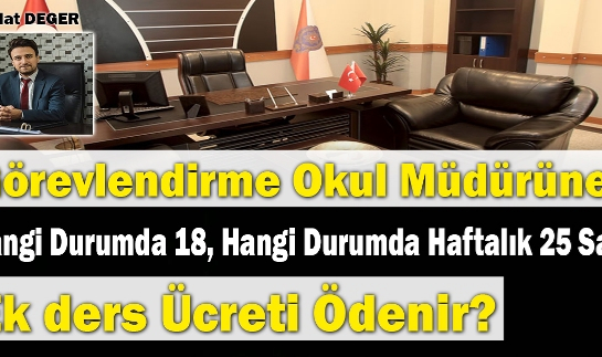 Görevlendirme Okul Müdürüne Hangi Durumda Haftalık 18, Hangi Durumda 25 Saat Ek Ders Ücreti Ödenir ?