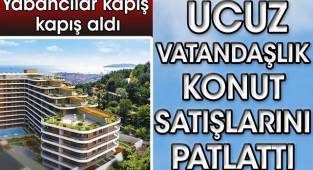Ucuz vatandaşlık konut satışlarını patlattı