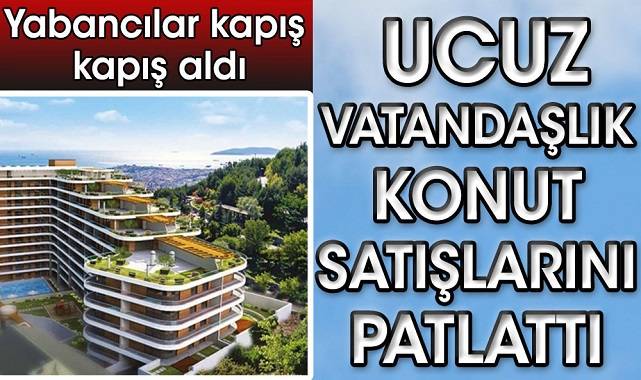 Ucuz vatandaşlık konut satışlarını patlattı