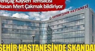 Kayseri Şehir Hastanesi'nde skandal