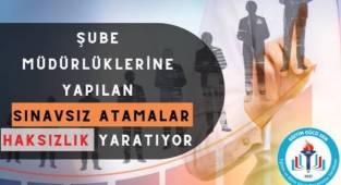 Şube müdürlüklerine yapılan sınavsız atamalar haksızlık yaratıyor