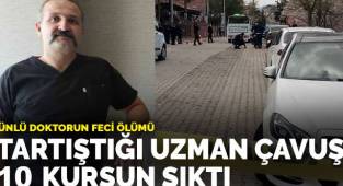 Ünlü doktorun feci ölümü: Tartıştığı uzman çavuş 10 kurşun sıktı