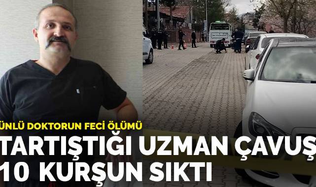 Ünlü doktorun feci ölümü: Tartıştığı uzman çavuş 10 kurşun sıktı