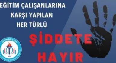 Eğitim Çalışanlarına Karşı Yapılan Her Türlü Şiddete “Hayır”