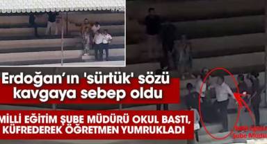 Erdoğan’ın 'sürtük' sözü kavgaya sebep oldu. Milli Eğitim Şube Müdürü okul bastı, küfrederek öğretmen yumrukladı