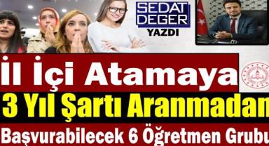 Yazarımız Değer Sizler için araştırdı: İl İçi Atamaya 3 Yıl Şartı Aranmadan Başvurabilecek 6 Öğretmen Grubu