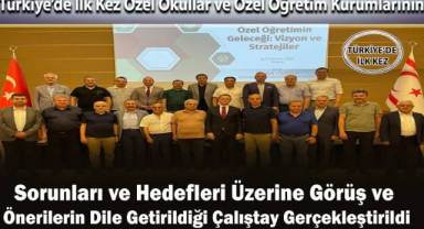 Türkiye'de İlk Kez Özel Öğretim Kurumlarının Sorunları ve Hedefleri Üzerine Çalıştay Gerçekleştirildi
