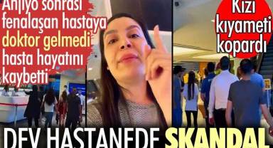 Dev hastanede skandal. Anjiyo sonrası fenalaşan hastaya doktor gelmedi hasta hayatını kaybetti