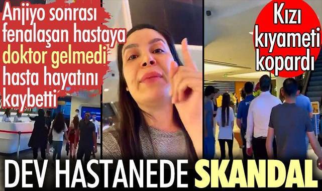 Dev hastanede skandal. Anjiyo sonrası fenalaşan hastaya doktor gelmedi hasta hayatını kaybetti
