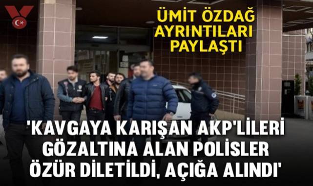 Ümit Özdağ, ‘polislere AKP Gençlik Kolları üyelerinden özür diletilmesi’ olayının ayrıntılarını paylaştı