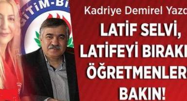 Latif Selvi, latifeyi bırakın, öğretmenlere bakın!