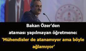 Bakan Özer’den öğretmene: ‘Mühendisler de atanamıyor ama ağlamıyor’