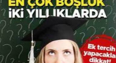 Ek tercih yapacaklar dikkat! En çok boşluk iki yıllıklarda