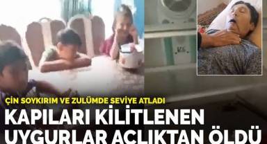 Kapıları kilitlenen Uygurlar açlıktan öldü