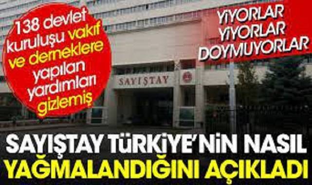 Sayıştay Türkiye'nin nasıl yağmalandığını açıkladı: 138 devlet kuruluşu vakıf ve derneklere yapılan yardımları gizlemiş