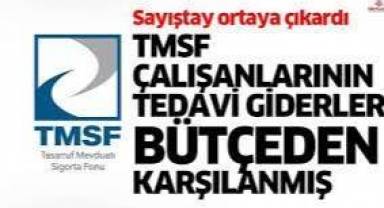 TMSF çalışanları ve ailelerinin tedavi giderleri bütçeden karşılanmış