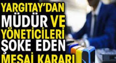 Yargıtay'dan müdür ve yöneticileri şoke eden mesai kararı