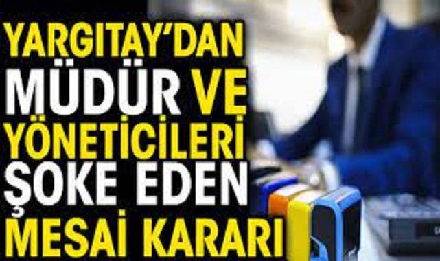 Yargıtay'dan müdür ve yöneticileri şoke eden mesai kararı