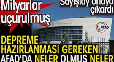 Depreme hazırlanması gerek AFAD'da neler olmuş neler. Milyarlar uçurulmuş. Sayıştay ortaya çıkardı
