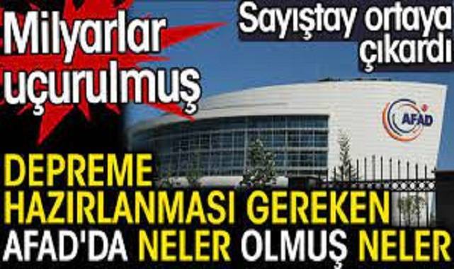 Depreme hazırlanması gerek AFAD'da neler olmuş neler. Milyarlar uçurulmuş. Sayıştay ortaya çıkardı