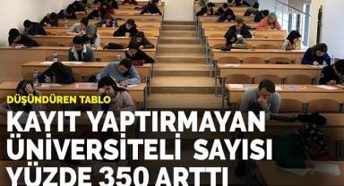 Düşündüren tablo: Kayıt yaptırmayan üniversiteli sayısı yüzde 350 arttı