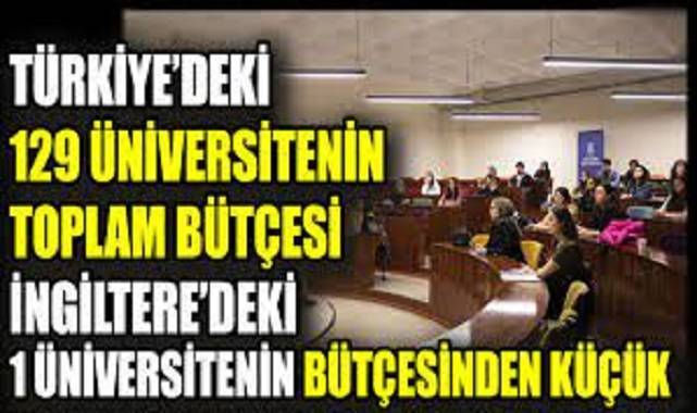 Türkiye'deki 129 üniversitesinin toplam bütçesi İngiltere'deki 1 üniversitenin bütçesinden küçük