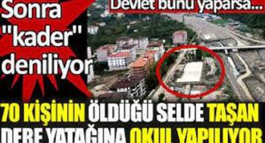 70 kişinin öldüğü selde taşan dere yatağına okul yapılıyor. Sonra kader deniliyor.